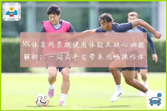 MK体育网页版使用体验及核心功能解析：一站式平台带来流畅操作体验