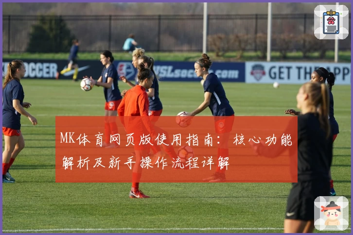 MK体育网页版使用指南：核心功能解析及新手操作流程详解