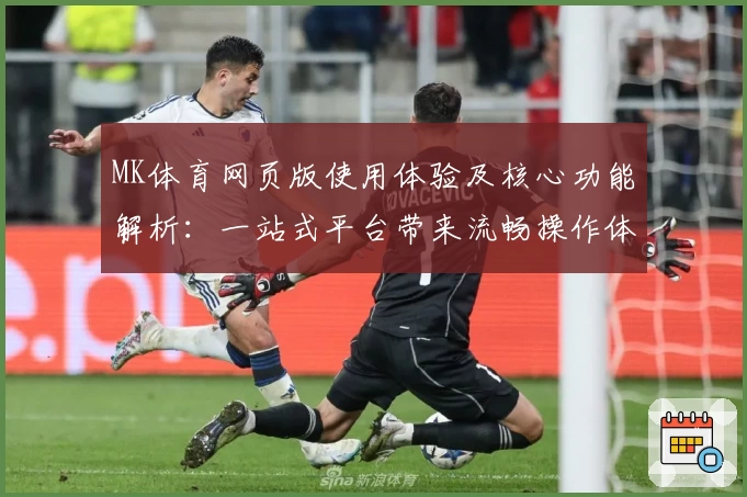 MK体育网页版使用体验及核心功能解析：一站式平台带来流畅操作体验