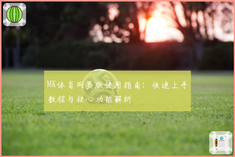 MK体育网页版使用指南：快速上手教程与核心功能解析