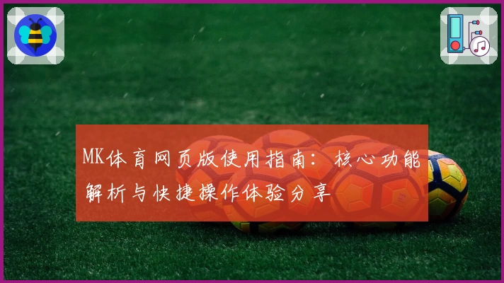 MK体育网页版使用指南：核心功能解析与快捷操作体验分享