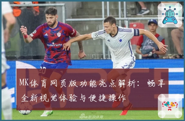 MK体育网页版功能亮点解析：畅享全新视觉体验与便捷操作